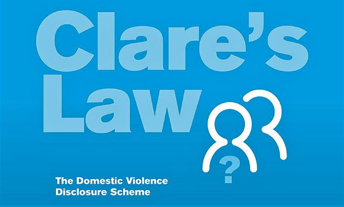 Clare's Law - "right to ask" domestic violence disclosure scheme.